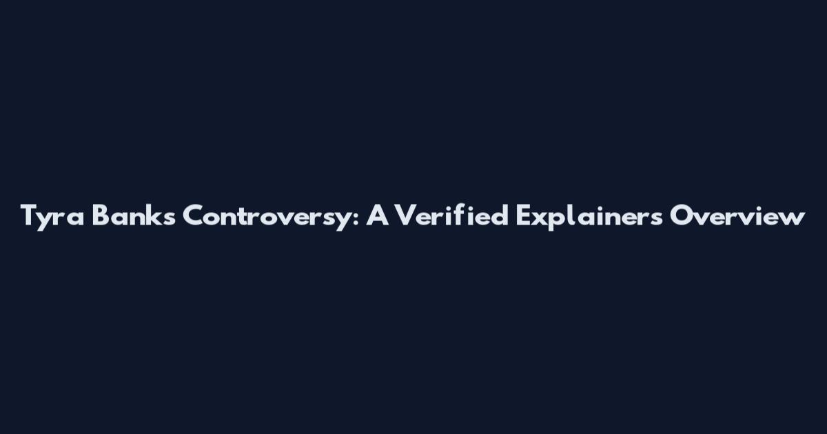 Tyra Banks Controversy: A Verified Explainers Overview