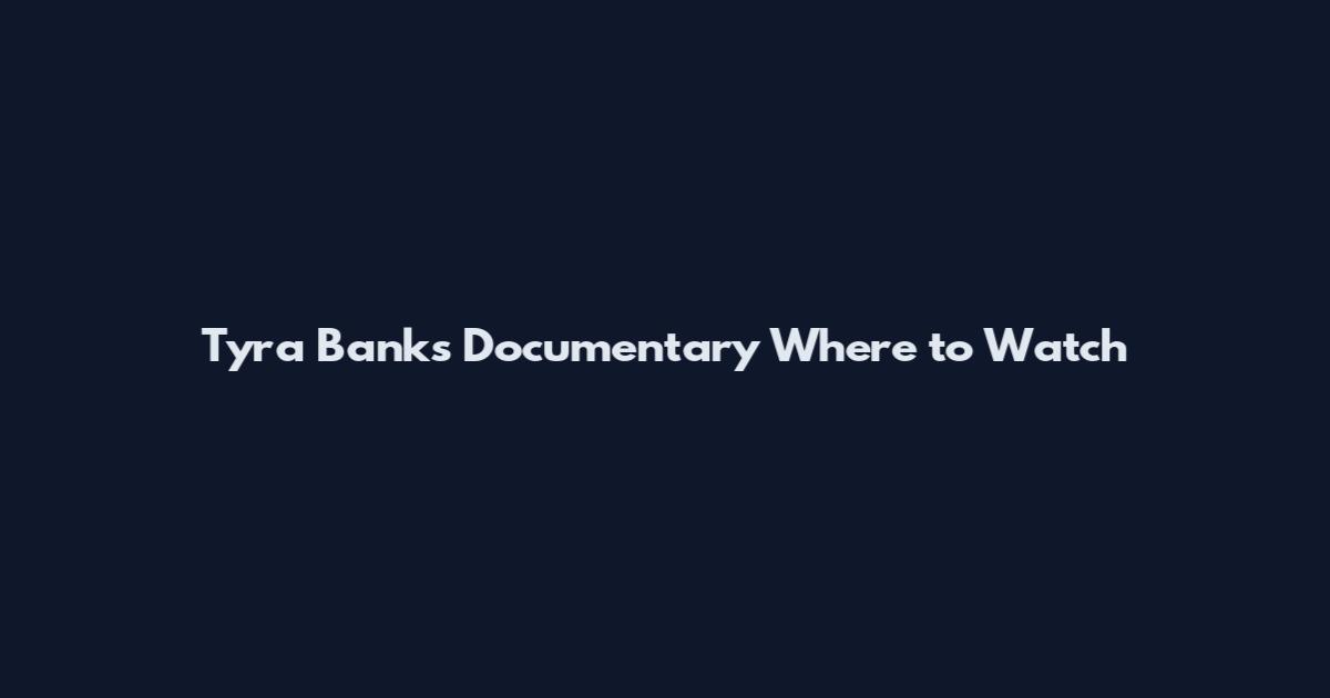 Tyra Banks Documentary Where to Watch