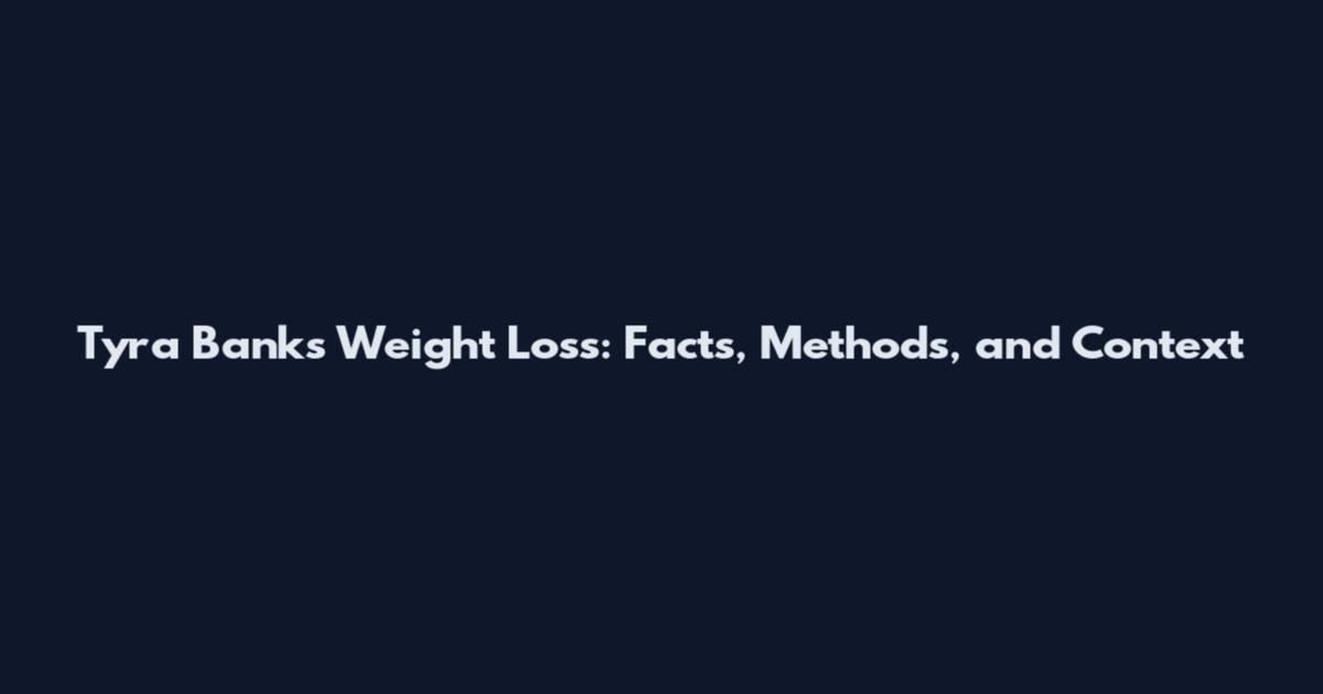 Tyra Banks Weight Loss: Facts, Methods, and Context