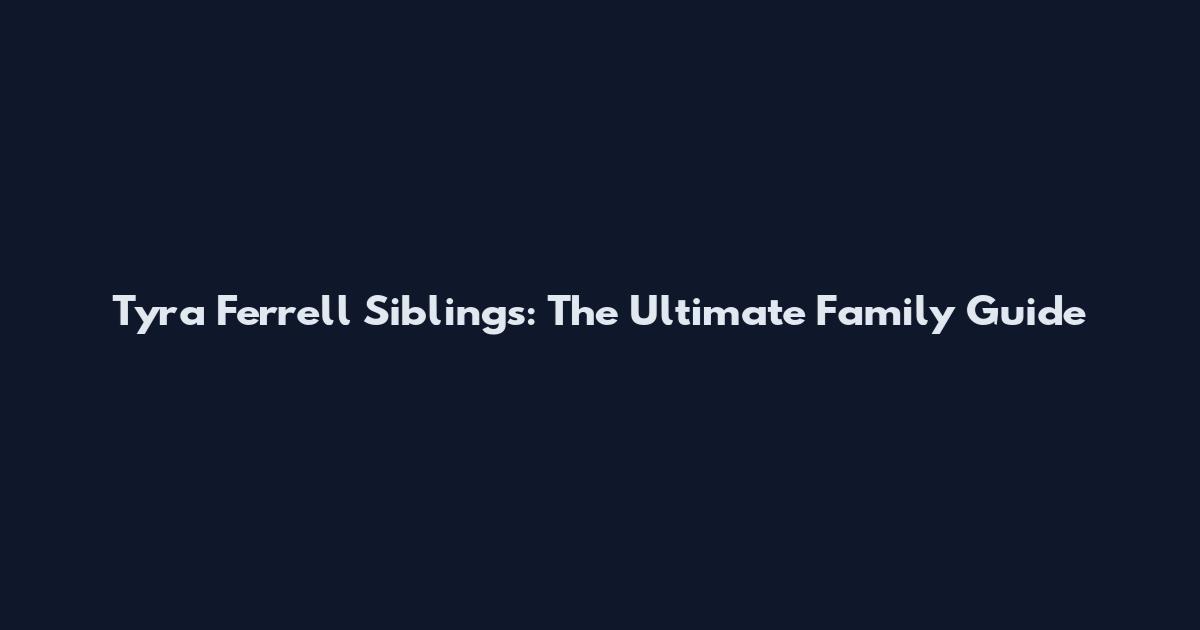 Tyra Ferrell Siblings: The Ultimate Family Guide