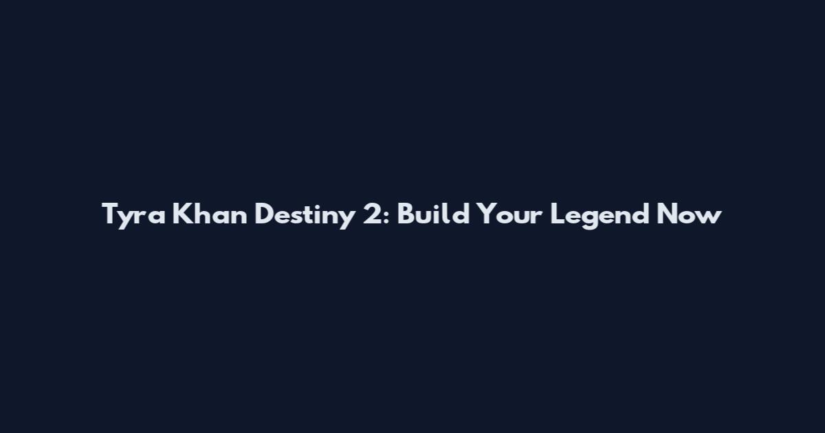 Tyra Khan Destiny 2: Build Your Legend Now