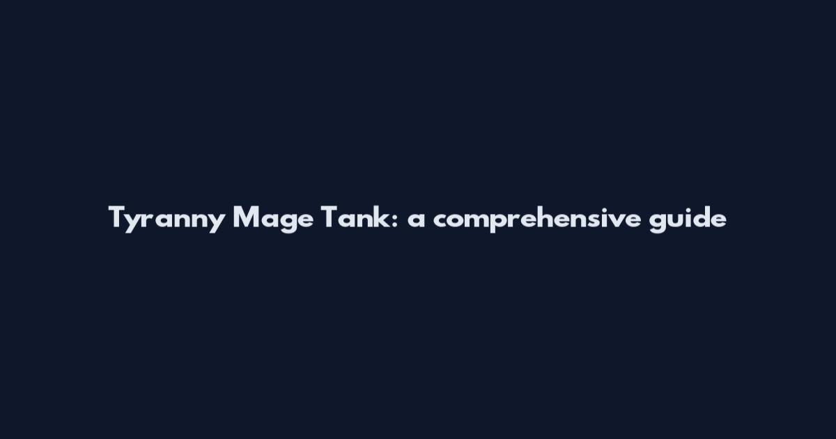 Tyranny Mage Tank: a comprehensive guide