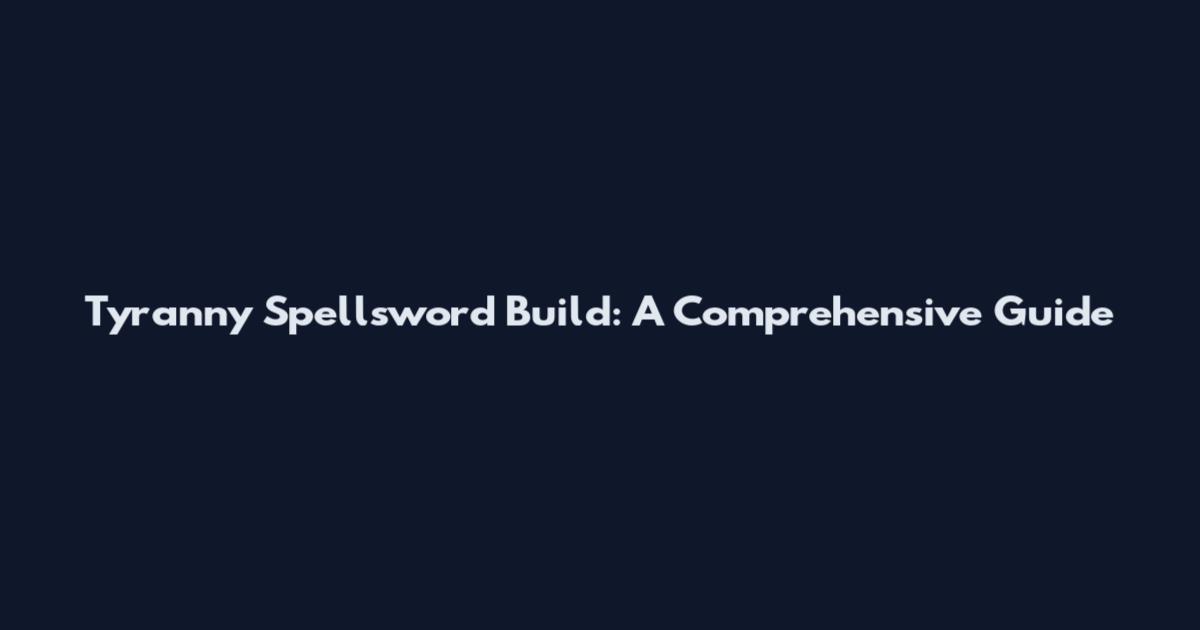 Tyranny Spellsword Build: A Comprehensive Guide