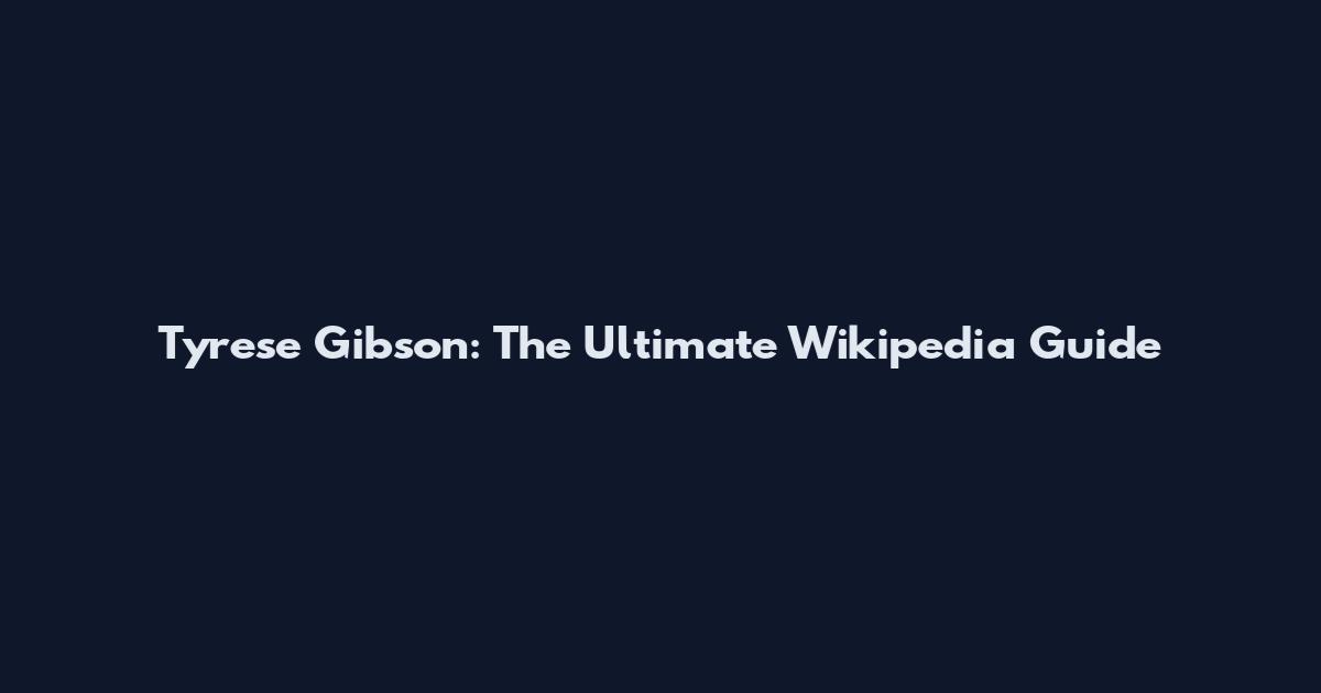Tyrese Gibson: The Ultimate Wikipedia Guide