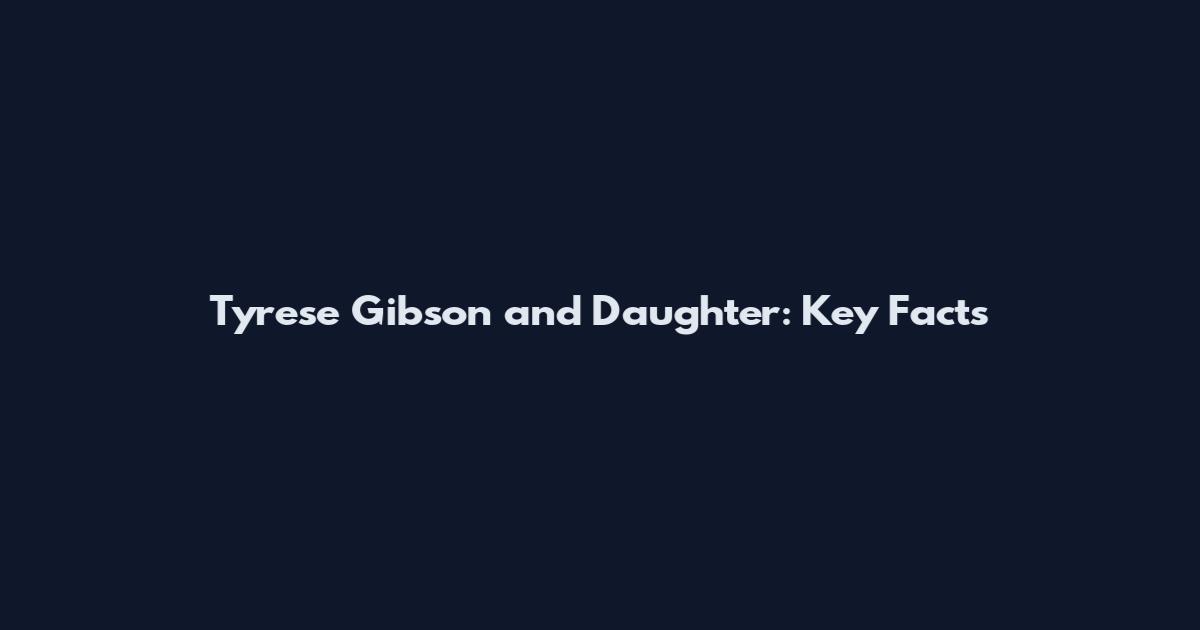 Tyrese Gibson and Daughter: Key Facts
