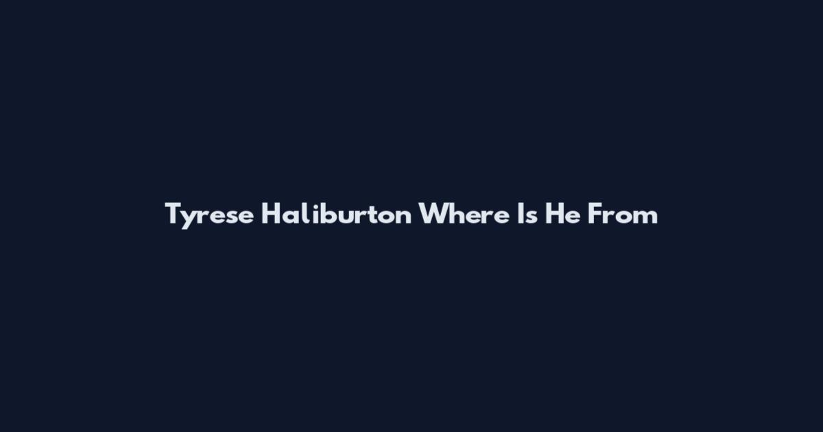 Tyrese Haliburton Where Is He From
