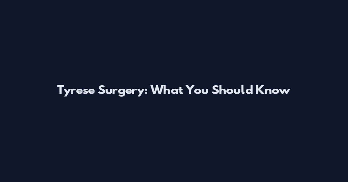Tyrese Surgery: What You Should Know
