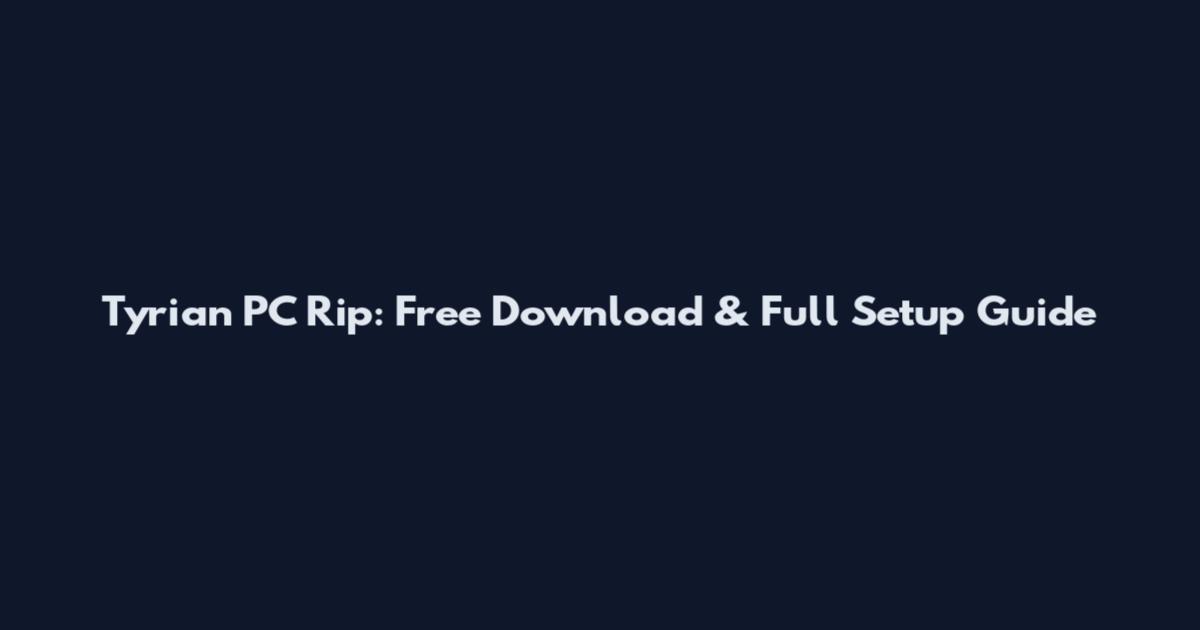 Tyrian PC Rip: Free Download & Full Setup Guide