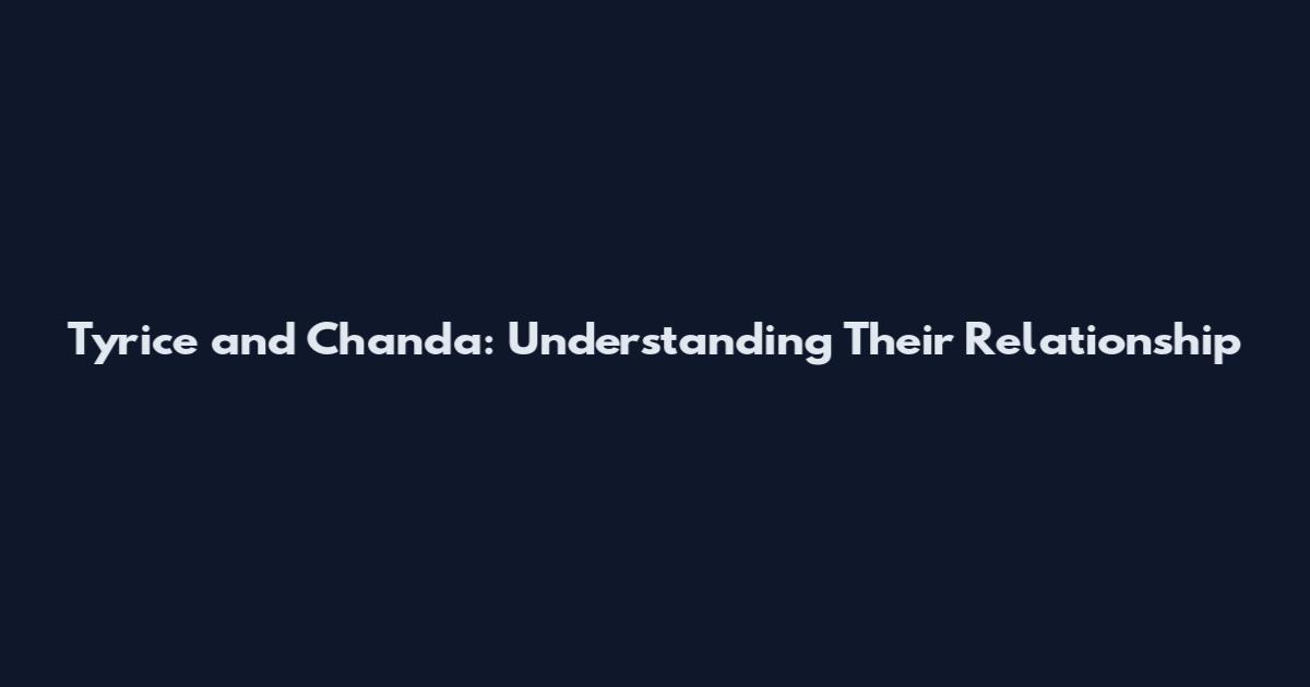 Tyrice and Chanda: Understanding Their Relationship