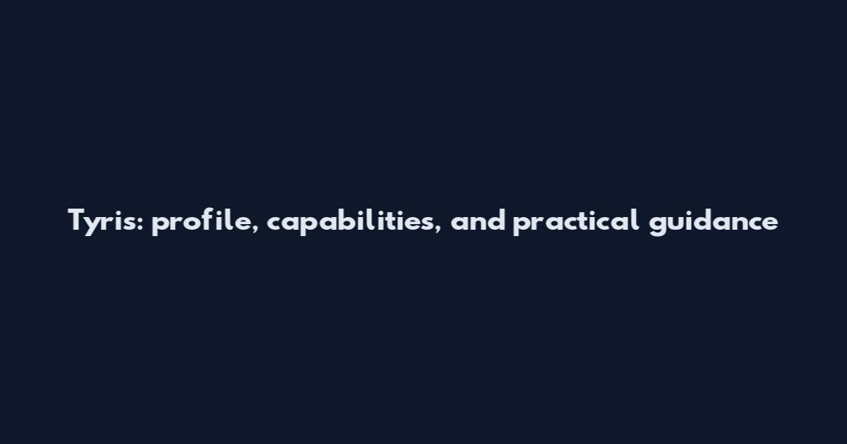 Tyris: profile, capabilities, and practical guidance