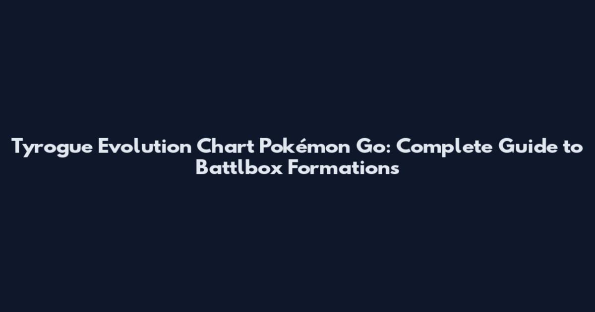 Tyrogue Evolution Chart Pokémon Go: Complete Guide to Battlbox Formations