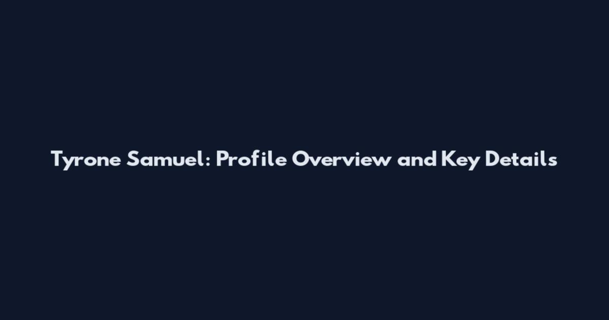 Tyrone Samuel: Profile Overview and Key Details