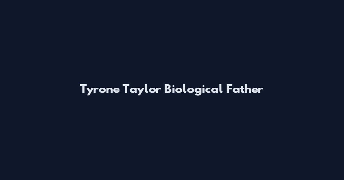 Tyrone Taylor Biological Father