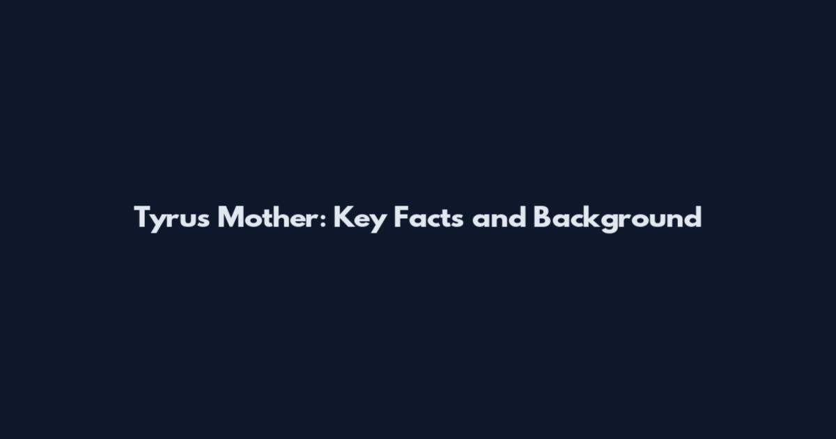 Tyrus Mother: Key Facts and Background