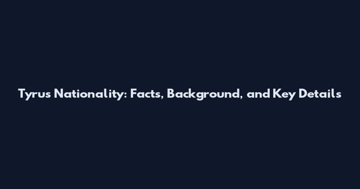 Tyrus Nationality: Facts, Background, and Key Details