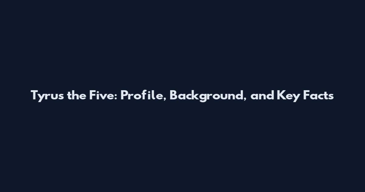 Tyrus the Five: Profile, Background, and Key Facts