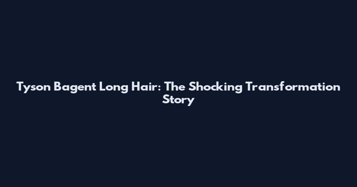 Tyson Bagent Long Hair: The Shocking Transformation Story
