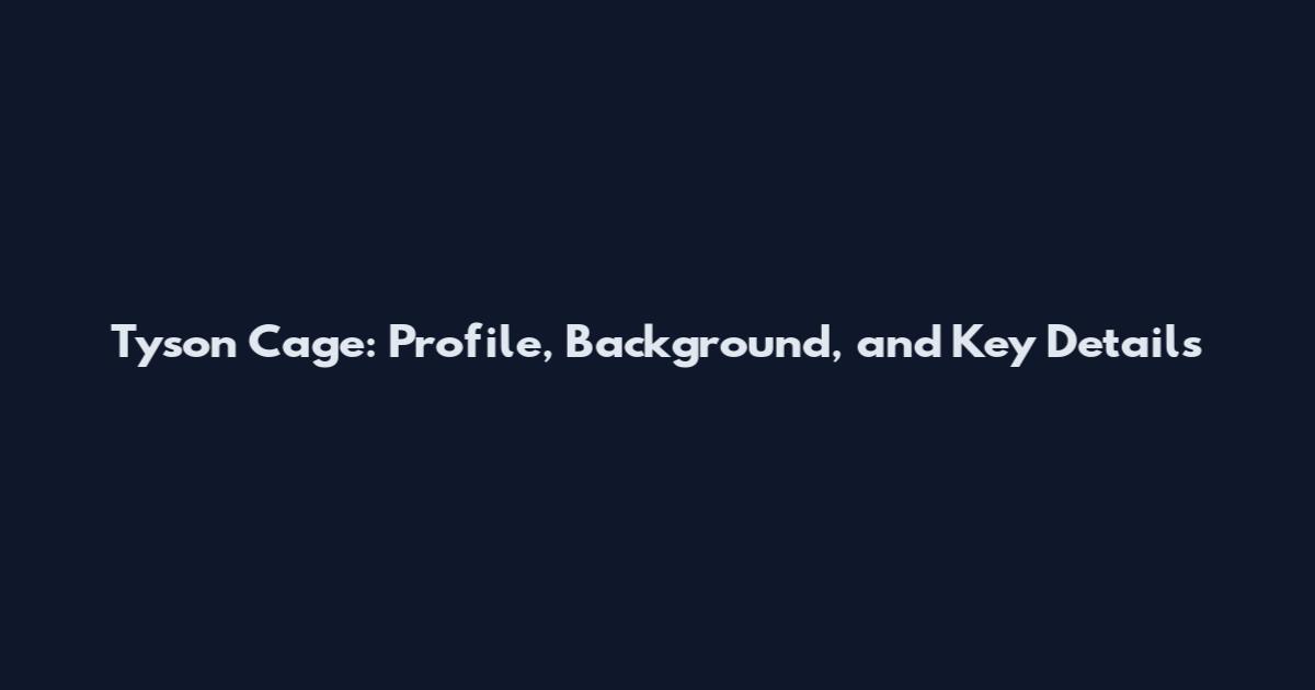 Tyson Cage: Profile, Background, and Key Details