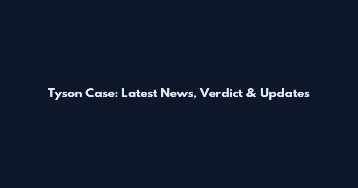 Tyson Case: Latest News, Verdict & Updates