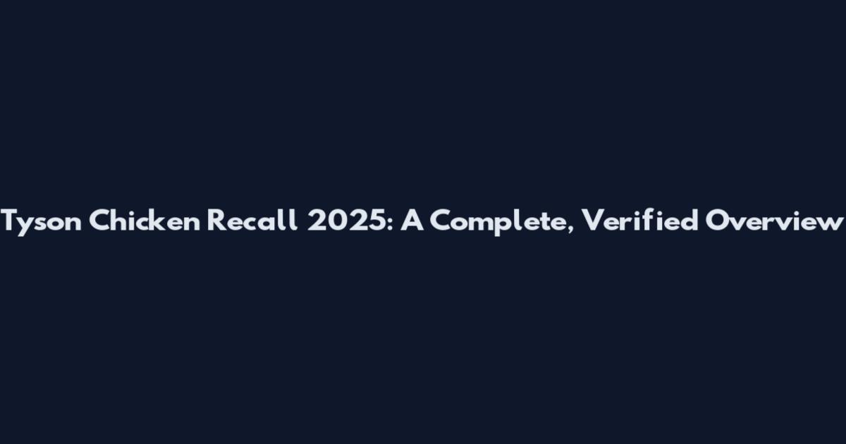 Tyson Chicken Recall 2025: A Complete, Verified Overview