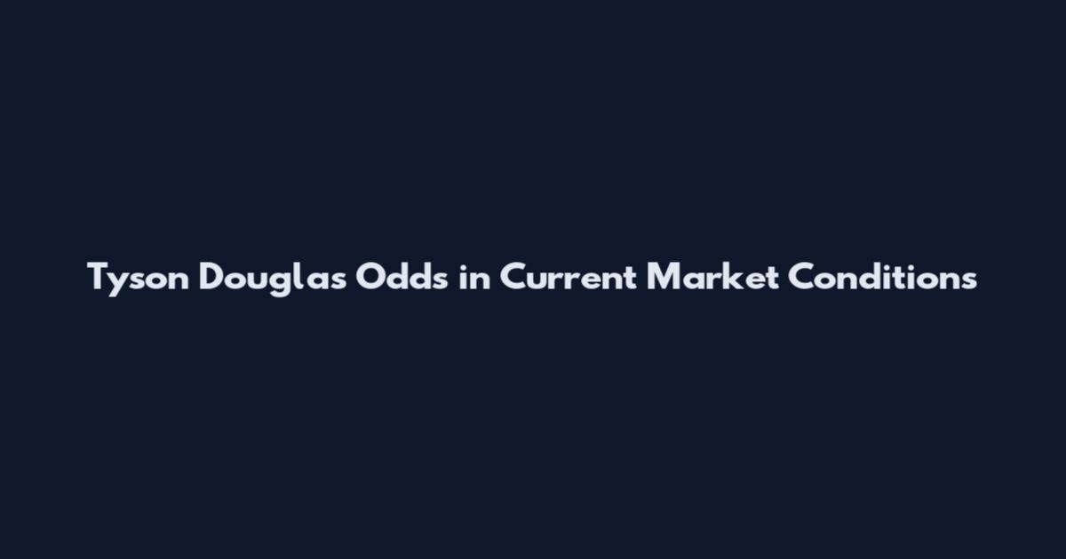 Tyson Douglas Odds in Current Market Conditions