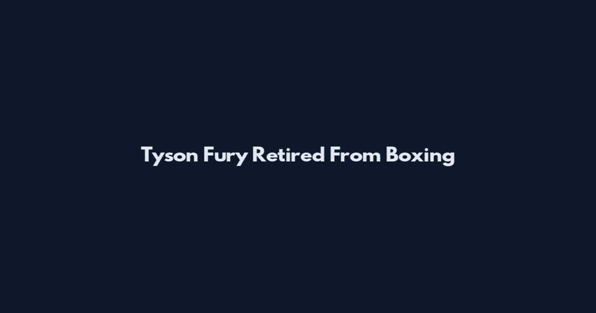 Tyson Fury Retired From Boxing