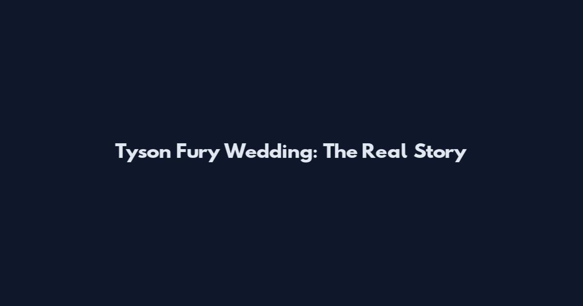 Tyson Fury Wedding: The Real Story