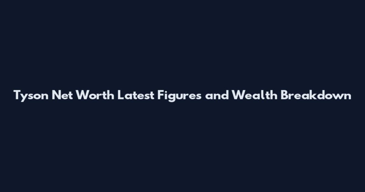 Tyson Net Worth Latest Figures and Wealth Breakdown