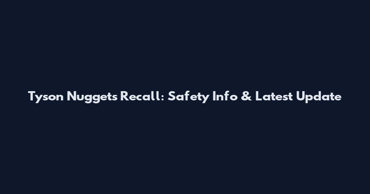 Tyson Nuggets Recall: Safety Info & Latest Update