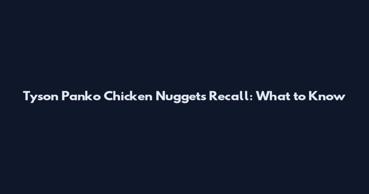 Tyson Panko Chicken Nuggets Recall: What to Know