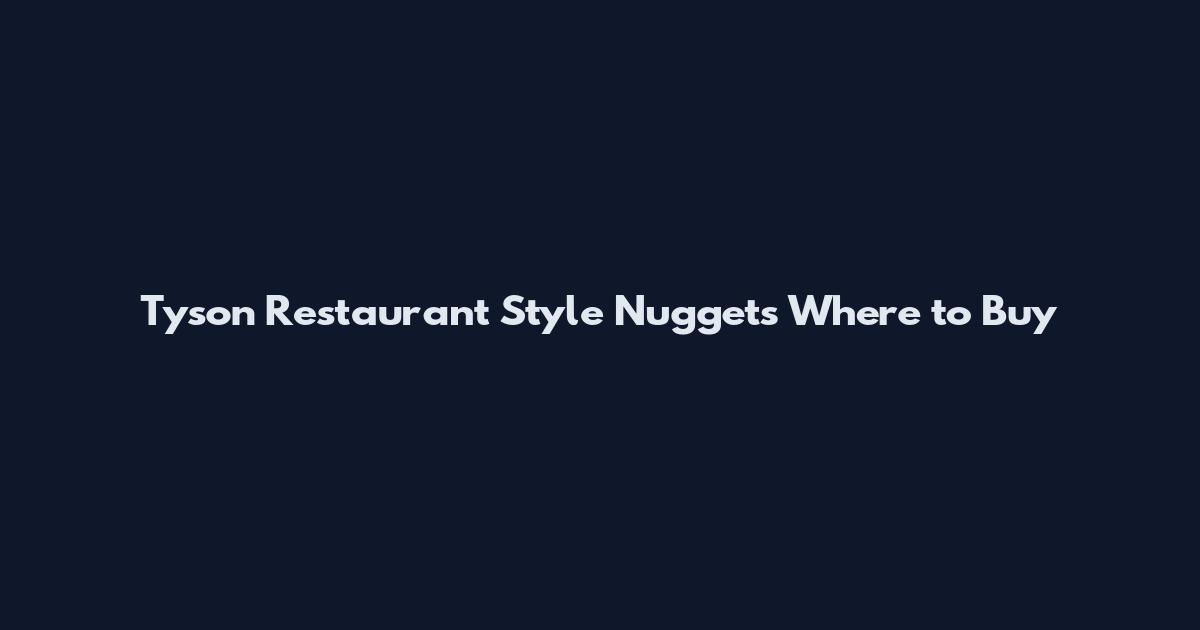 Tyson Restaurant Style Nuggets Where to Buy