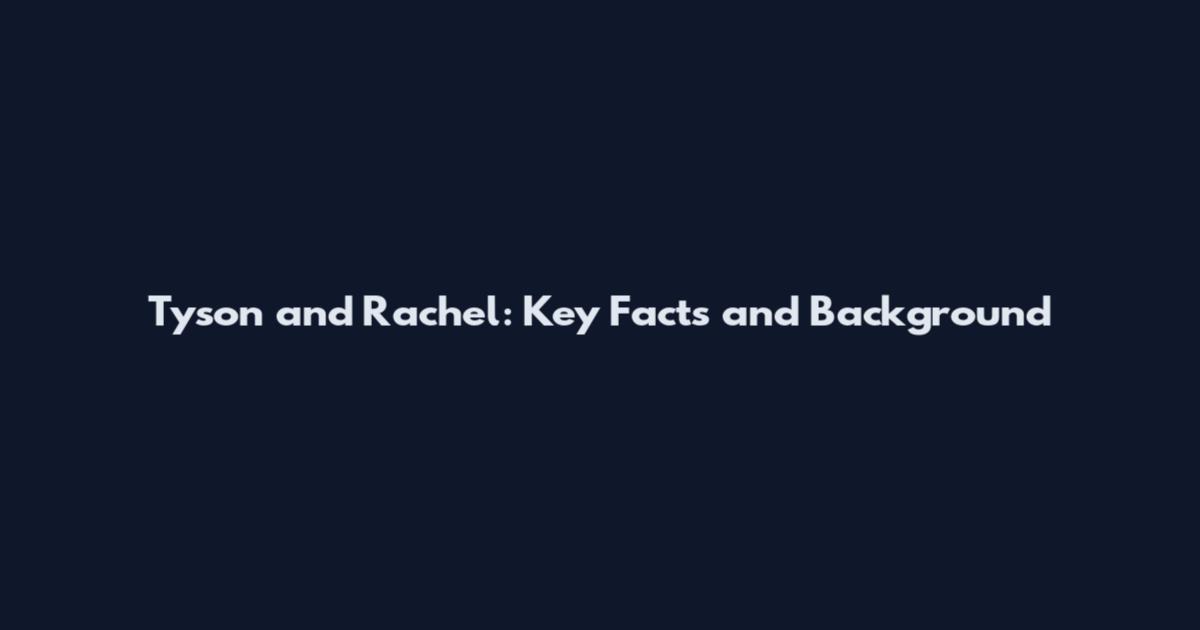 Tyson and Rachel: Key Facts and Background