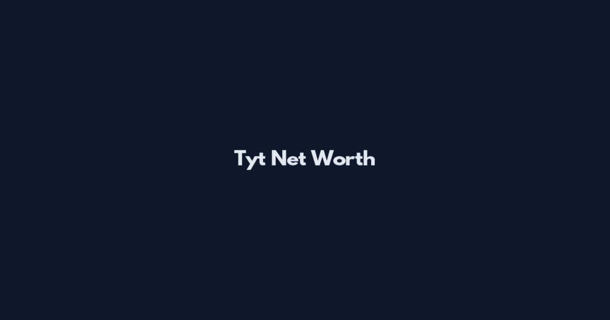 Tyt Net Worth