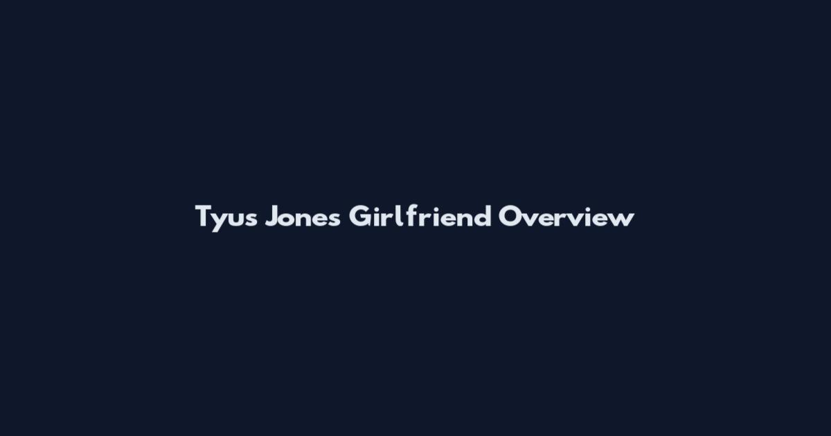 Tyus Jones Girlfriend Overview
