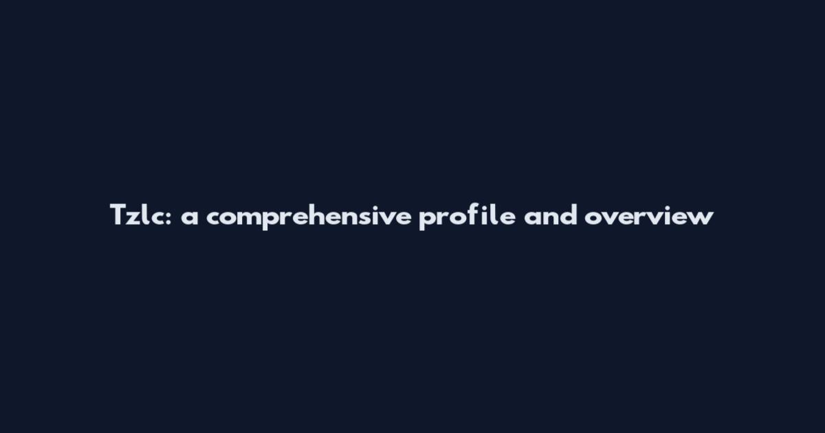 Tzlc: a comprehensive profile and overview