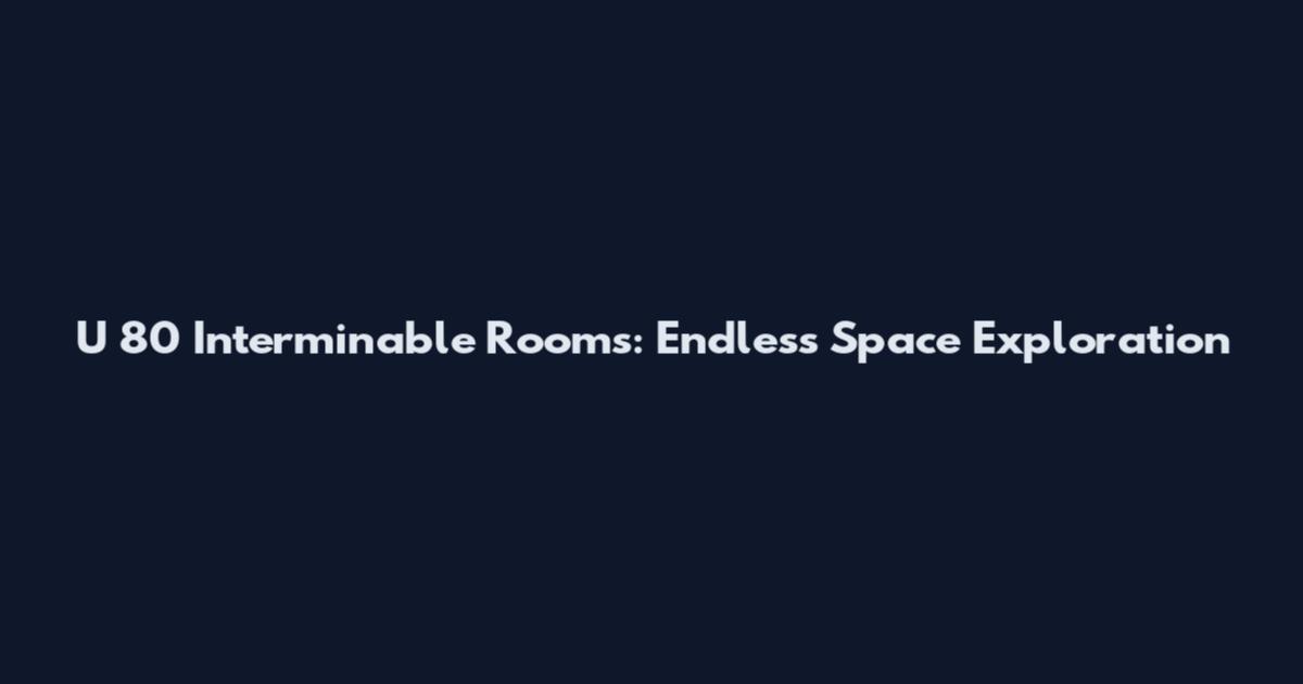U 80 Interminable Rooms: Endless Space Exploration