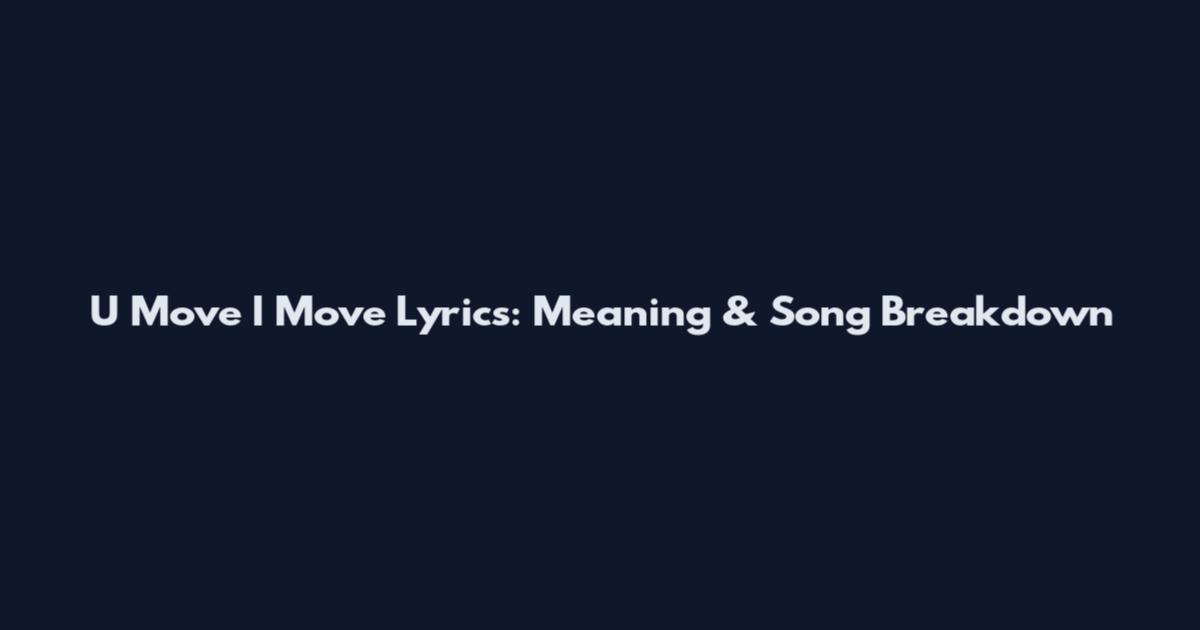 U Move I Move Lyrics: Meaning & Song Breakdown