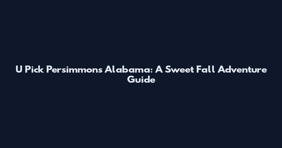 U Pick Persimmons Alabama: A Sweet Fall Adventure Guide