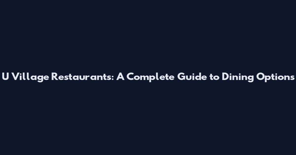 U Village Restaurants: A Complete Guide to Dining Options