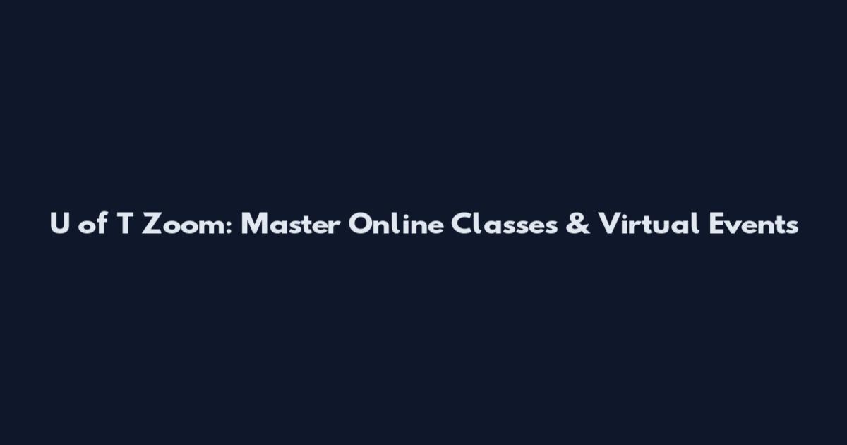 U of T Zoom: Master Online Classes & Virtual Events