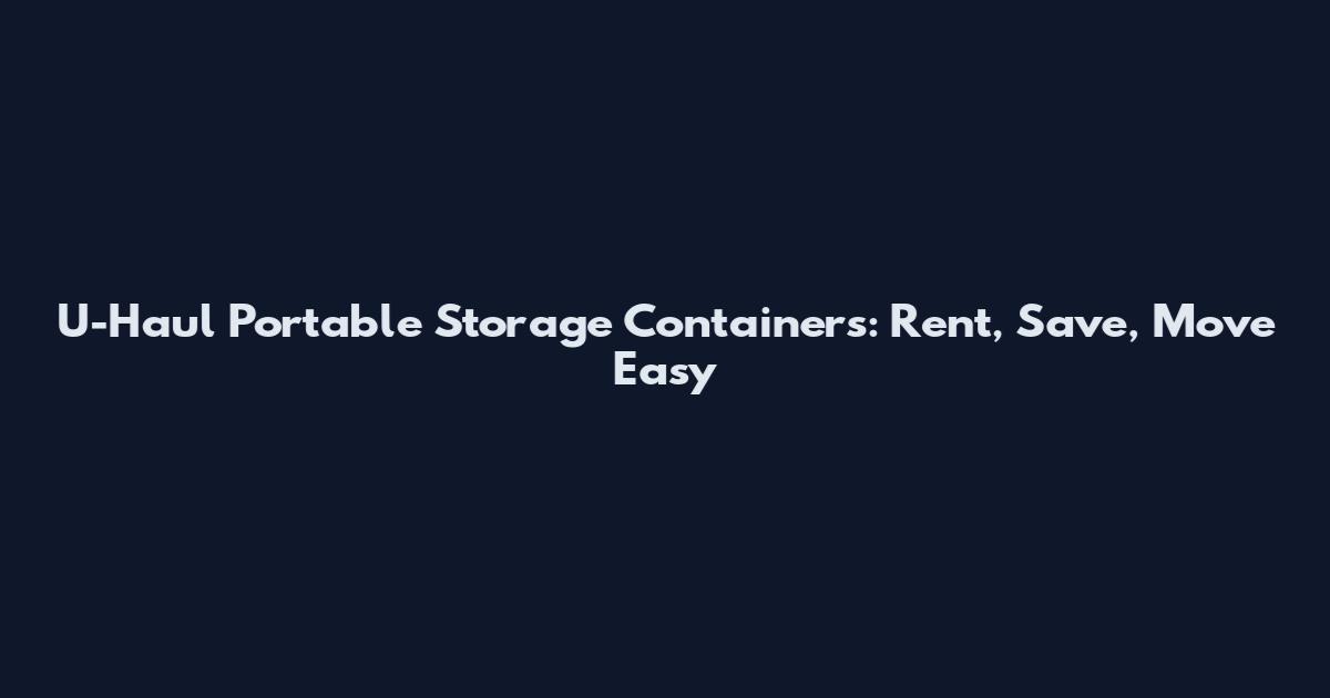 U-Haul Portable Storage Containers: Rent, Save, Move Easy