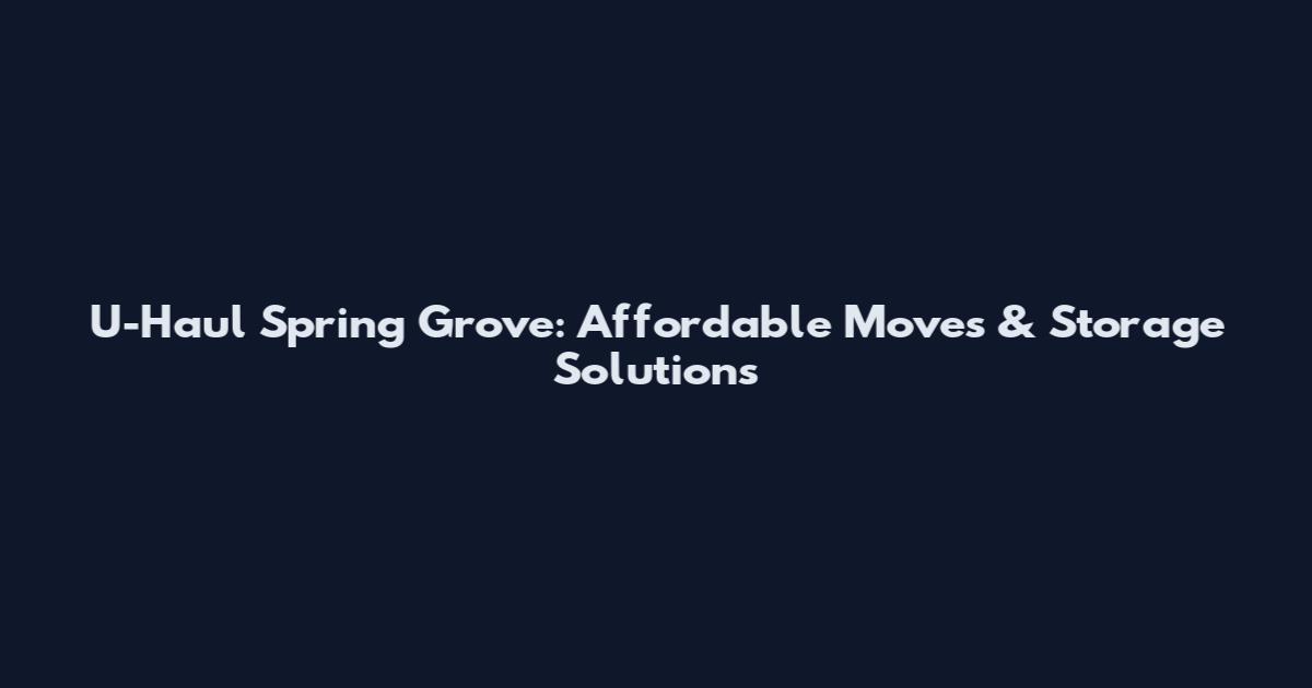 U-Haul Spring Grove: Affordable Moves & Storage Solutions