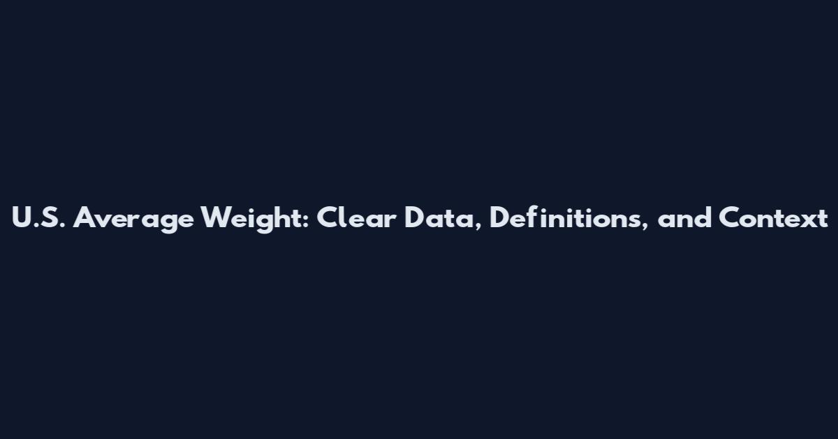 U.S. Average Weight: Clear Data, Definitions, and Context