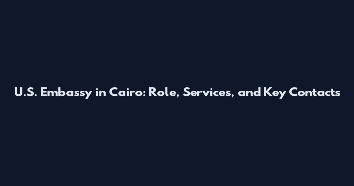 U.S. Embassy in Cairo: Role, Services, and Key Contacts