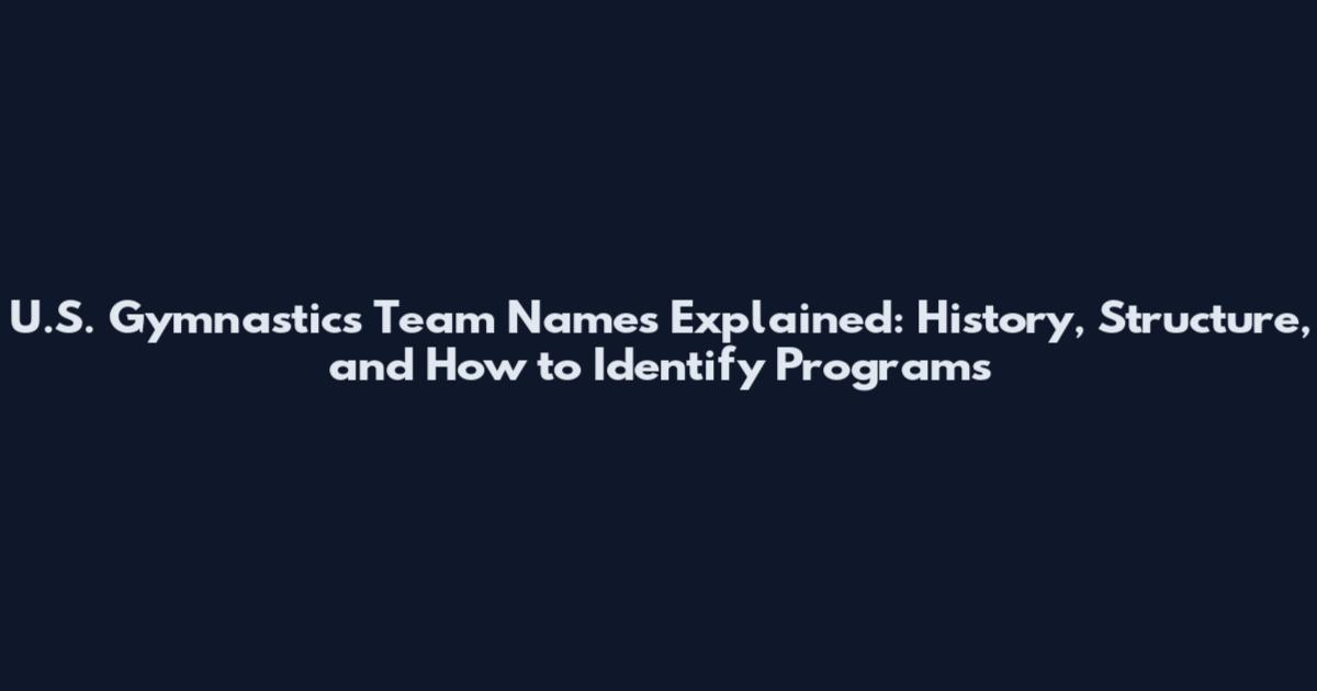 U.S. Gymnastics Team Names Explained: History, Structure, and How to Identify Programs