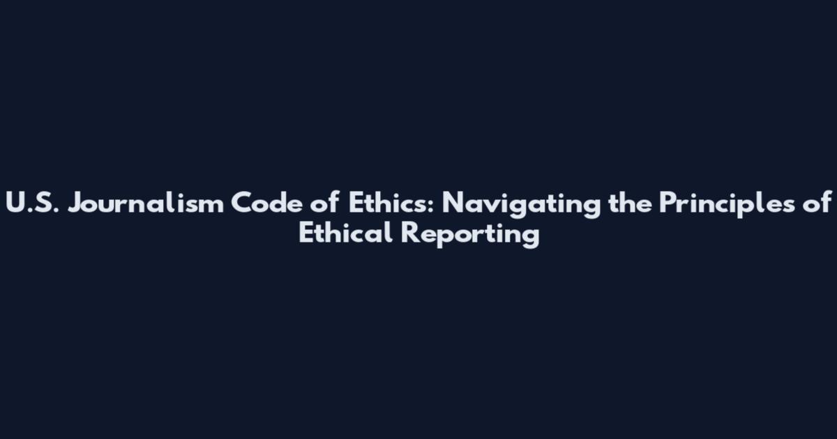 U.S. Journalism Code of Ethics: Navigating the Principles of Ethical Reporting