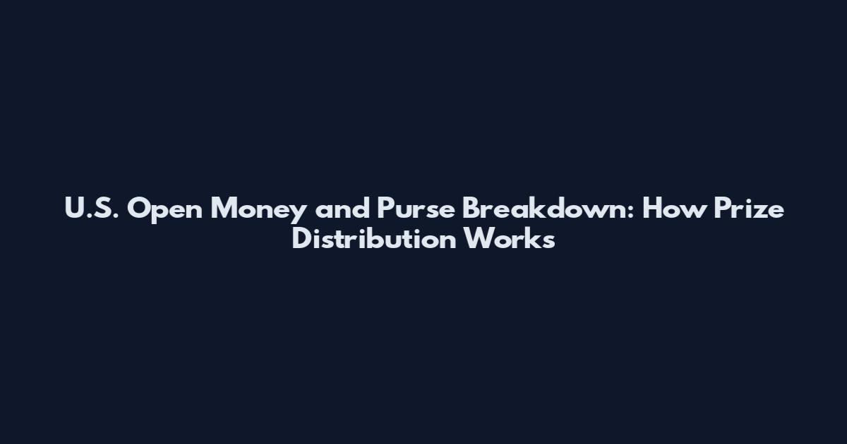 U.S. Open Money and Purse Breakdown: How Prize Distribution Works