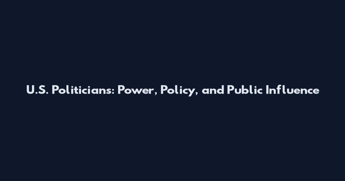 U.S. Politicians: Power, Policy, and Public Influence