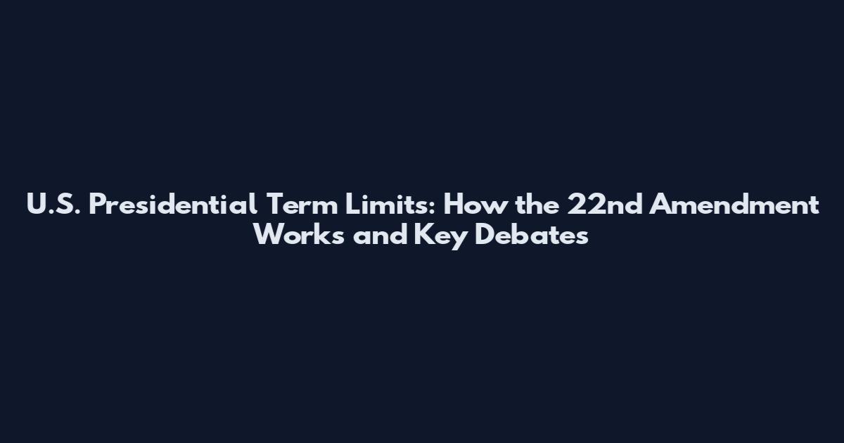 U.S. Presidential Term Limits: How the 22nd Amendment Works and Key Debates