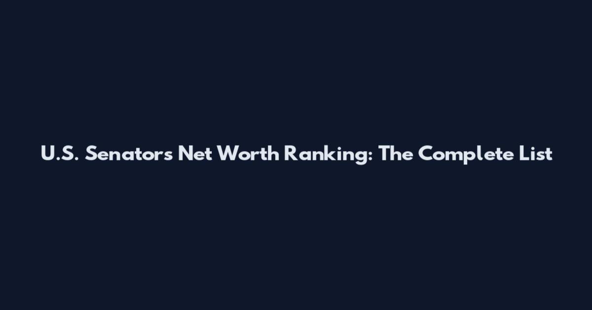 U.S. Senators Net Worth Ranking: The Complete List
